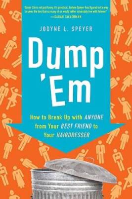 Dump Em: How to Break Up with Anyone from Your Best Friend to Your Hair - GOOD