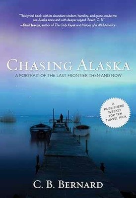 Chasing Alaska: A Portrait Of The Last - Paperback, by Bernard C. B. - Very Good