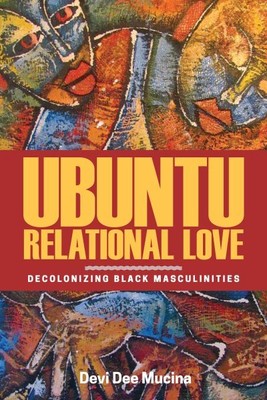 Ubuntu Relational Love : Decolonizing Black Masculinities, Paperback by Mucin...