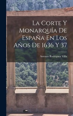 Villa - La Corte Y Monarqua De Espaa En Los Aos De 1636 Y 37 - New  - X555z