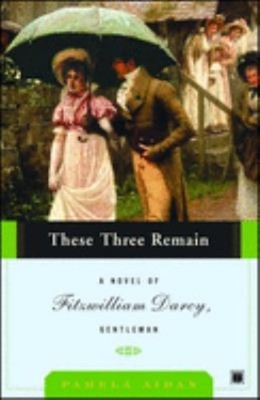 These Three Remain : A Novel of Fitzwilliam Darcy, Gentleman Pame