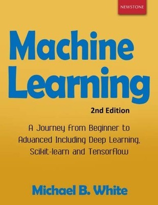 MACHINE LEARNING: A JOURNEY FROM BEGINNER TO ADVANCED By Michael B. White *VG+*