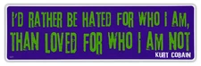 Bumper Stickers - I'd Rather Be Hated For Who I Am - Kurt Cobain Nirvana Quote