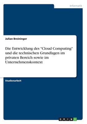 Die Entwicklung des Cloud Computing und die technischen Grundlagen im privaten B