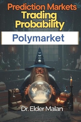 Prediction Markets: Trading Probability on Polymarket: Unlock the Mathematical E