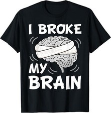 NEW I Broke My Brain Surgery Neurosurgery Head Injury Gift T-Shirt - MADE IN USA