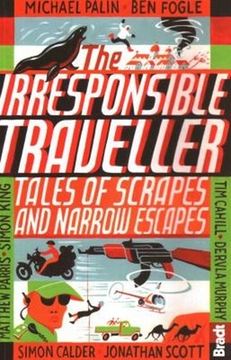Irresponsible Traveller : Tales of Scrapes and Narrow Escapes Pap