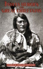 Indian Heroes and Great Chieftains by Eastman, Charles A.