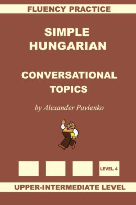 Simple Hungarian, Conversational Topics, Upper-Intermed -  NEW Alexander Pavle 2