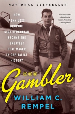 The Gambler: How Penniless Dropout Kirk Kerkorian Became the Greatest Deal M...