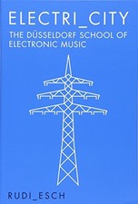 Electri_City: The Dusseldorf School of Electronic Music by