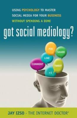 Got Social Mediology?: Using Psychology to Master Social Media for Your B - GOOD