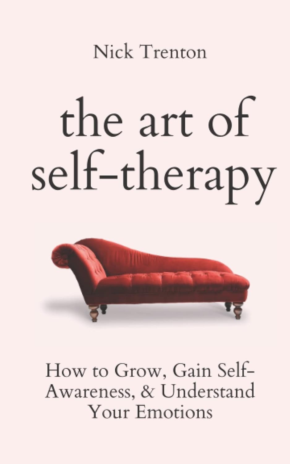 The Art of Self-Therapy: How to Grow, Gain Self-Awareness, and Understand Your