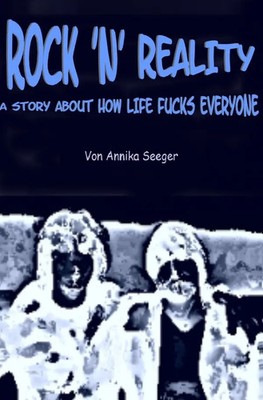 Rock 'N' Reality A Story About How Life Fucks Everyone Annika Seeger Taschenbuch