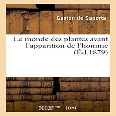 Le monde des plantes avant l'apparition de l'homme DE SAPORTA-G P