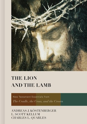 The Lion and the Lamb: New Testament Essentials from the Cradle, the Cross, and,