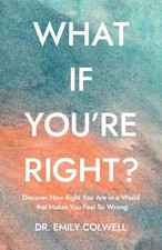 What If You're Right? by Colwell, Emily