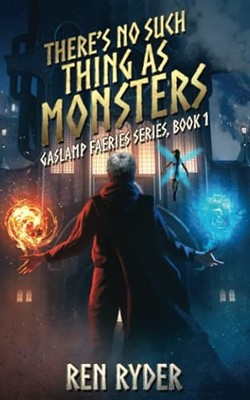 There's No Such Thing As Monsters : Gaslamp Faeries Series, Book 1 by Ren ...