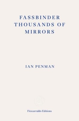 Fassbinder Thousands of Mirrors Ian Penman
