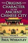 The Origins and Character of the Ancient Chinese City: v. 2: The Chinese City in Comparative Perspective by Paul Wheatley (Paperback, 2008)