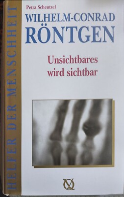 WILHELM-CONRAD RÖNTGEN - Unsichtbares wird sichtbar
