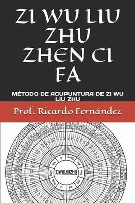 Zi Wu Liu Zhu Zhen CI Fa: M?todo de Acupuntura de Zi Wu Liu Zhu by Prof Ricardo 