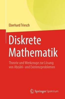 Diskrete Mathematik: Theorie und Werkzeuge zur L?sung von Abz?hl- und Existenzpr