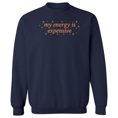 Motivational Quote My Energy is Expensive Funny Unisex Crewneck Sweatshirt