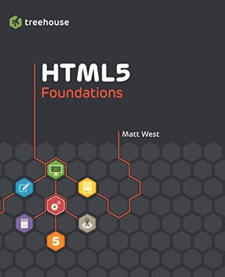 HTML5 Foundations (Treehouse Book Series),Matt West