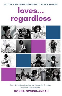 Loves...Regardless: Forty Devotions Inspired by Womanist Creative Thought an...