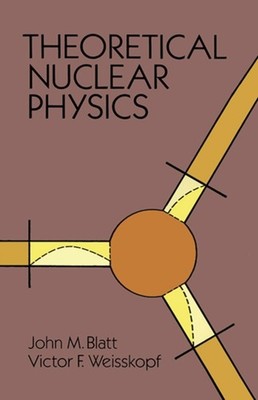 Theoretical Nuclear Physics by John M. Blatt (Paperback Book)