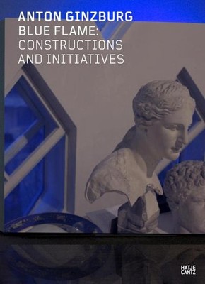 Anton Ginzburg: Blue Flame: Constructions and Initiatives (Zeitgenössische  ...