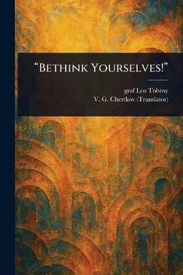 ''Bethink Yourselves!'' by Leo Graf Tolstoy Paperback Book