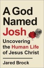 God Named Josh: Uncovering the Human Life of Jesus Christ - Jared Brock