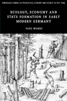 Ecology, Economy and State Formation in Early Modern Germany by Paul Warde: New