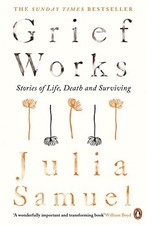 Grief Works: Stories of Life, Death and Surviving by Samuel, Julia Book The