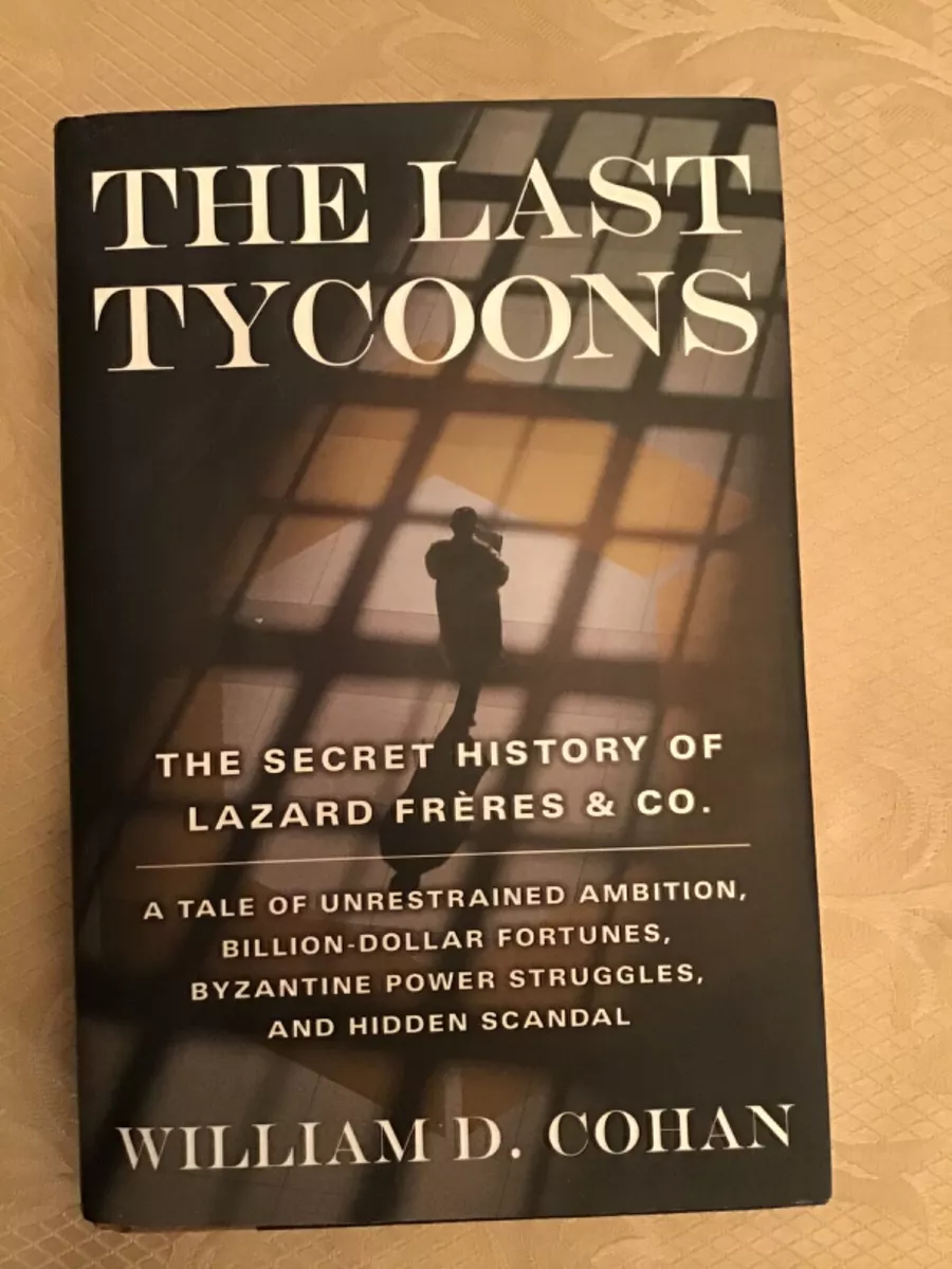 The Last Tycoons: The Secret History of by Cohan, William D.