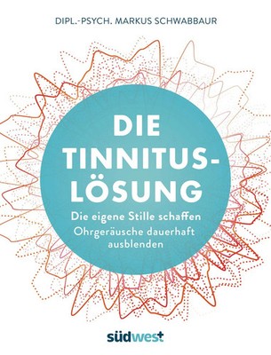 Die Tinnitus-Lösung Die eigene Stille schaffen - Ohrgeräusche dauerhaft ausbl...