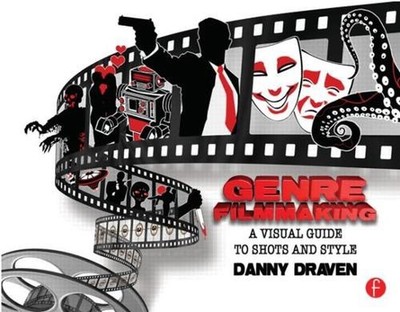 Genre Filmmaking: A Visual Guide to Shots and Style for Genre Films by Danny Dra