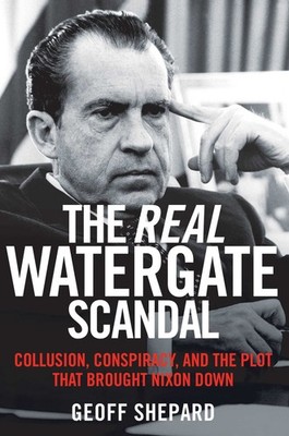 The Real Watergate Scandal: Collusion, Conspiracy, and the Plot That Brought...
