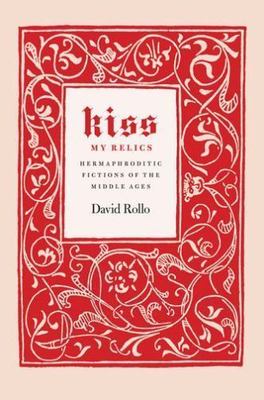 Kiss My Relics: Hermaphroditic Fictions of the Middle Ages, Rollo, David, Good B