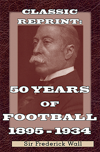 Classic Reprint 50 Years of Football 1884-1934 Sir Frederick Wall autobiography - Picture 1 of 2