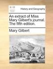 an Extract of Miss Mary Gilbert's Journal. The Fifth Edition. 9781170099957
