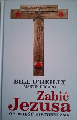 Zabić Jezusa. Opowieść historyczna von  Martin Dugard, Bill O'Reilly