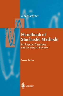 Handbook Of Stochastic Methods: FOR PHYSICS, CHEMISTRY AND NATURAL SCIENCES