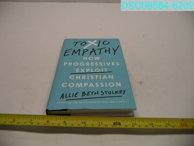 Toxic Empathy How Progressives Exploit Christian Compassion 9780593541944