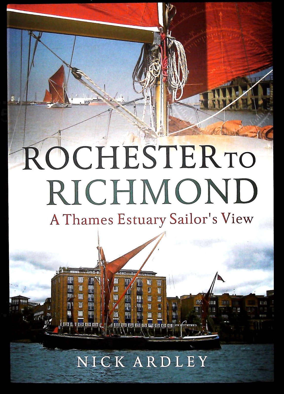 Rochester to Richmond: A Thames Estuary Sailor's View by Nick Ardley New Book