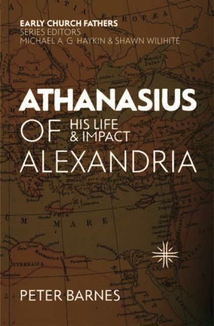 Athanasius of Alexandria His Life and Impact by Peter Barnes (Paperback Book)