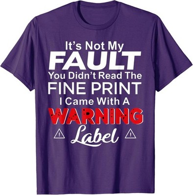 It's Not My Fault You Didn't Read The Fine Print I Came with T-Shirt