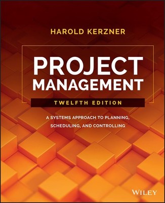 Project Management: A Systems Approach to Planning, Scheduling, and Controll...